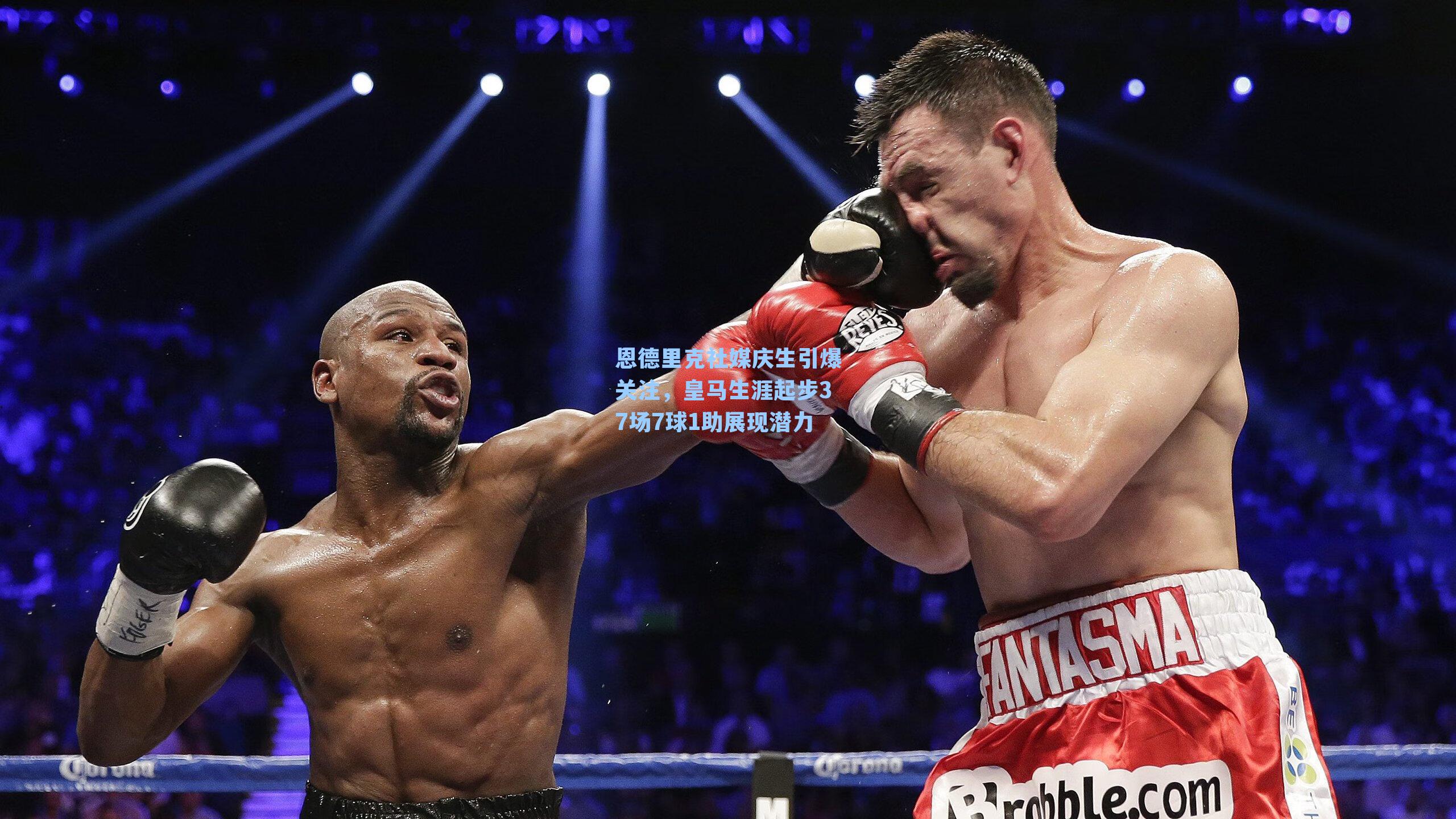 恩德里克社媒庆生引爆关注，皇马生涯起步37场7球1助展现潜力