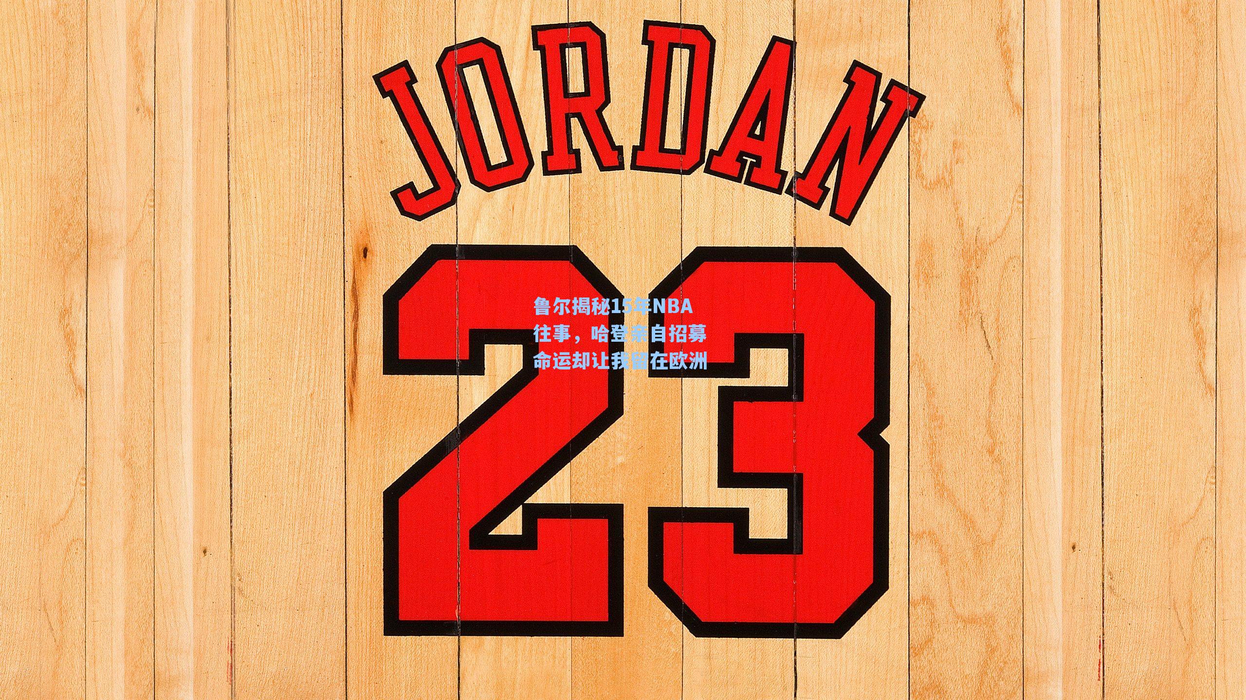 鲁尔揭秘15年NBA往事，哈登亲自招募 命运却让我留在欧洲