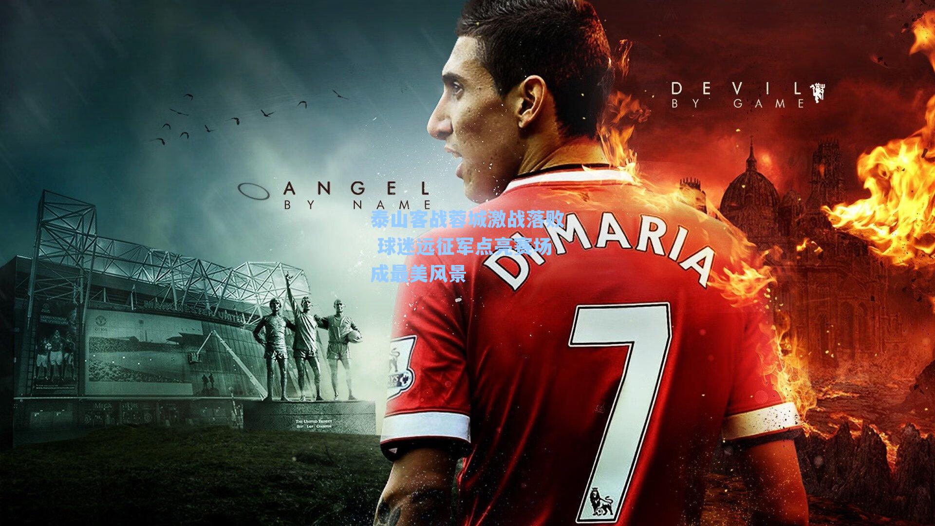 九游会-泰山客战蓉城激战落败 球迷远征军点亮赛场成最美风景